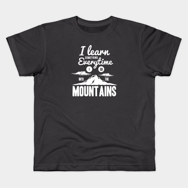 Motivational Quotes-I learn something everytime i go into the mountains Kids T-Shirt by GreekTavern